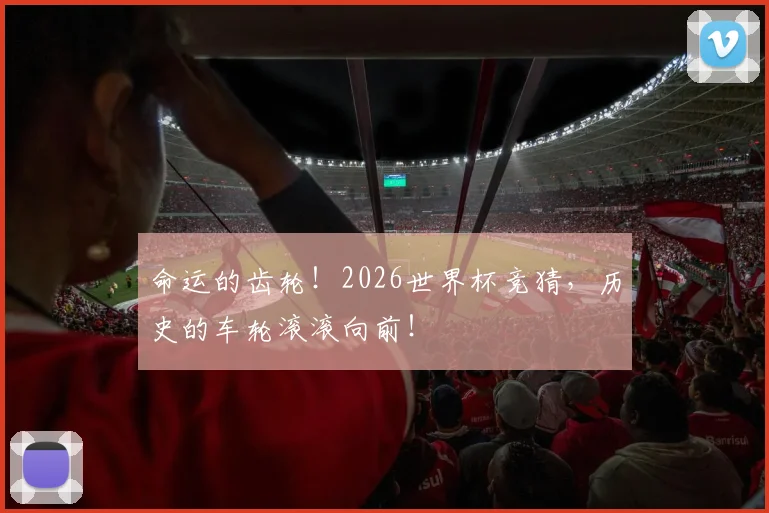 命运的齿轮！2026世界杯竞猜，历史的车轮滚滚向前！