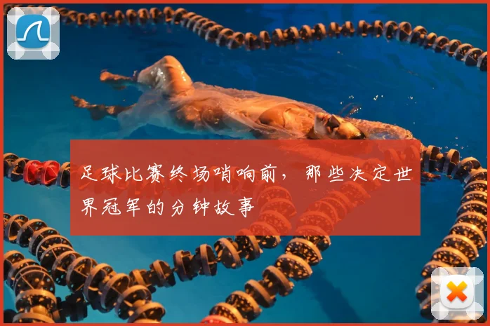 足球比赛终场哨响前，那些决定世界冠军的分钟故事