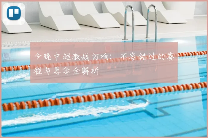 今晚中超激战打响:不容错过的赛程与悬念全解析